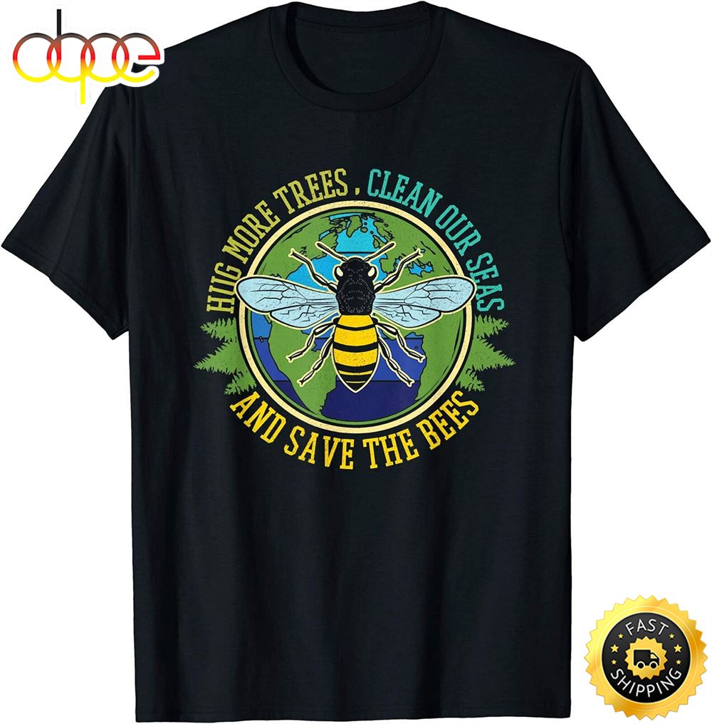 Hug More Trees Clean Seas Save Bees Nature Lover Earth Day T Shirt Jhxkow