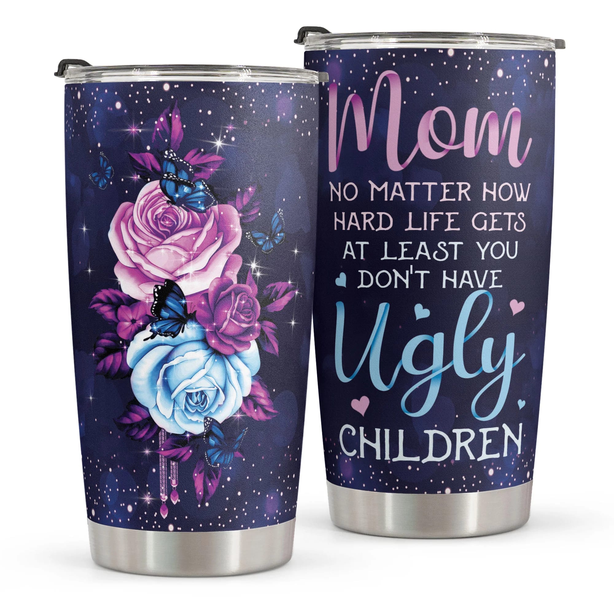Mom No Matter How Hard Life Gets At Least You Dont Have Ugly Children Mother Day Tumbler Vwkjzx