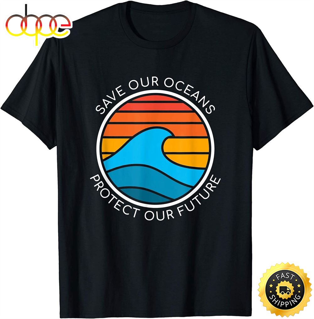 Ocean Conservation Quote Save Future Planet Water Earth Day T Shirt Dhmzdz