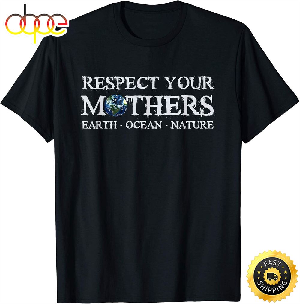 Save The Planet Earth Day Respect Your Mothers Environmental T Shirt Gnkiv1