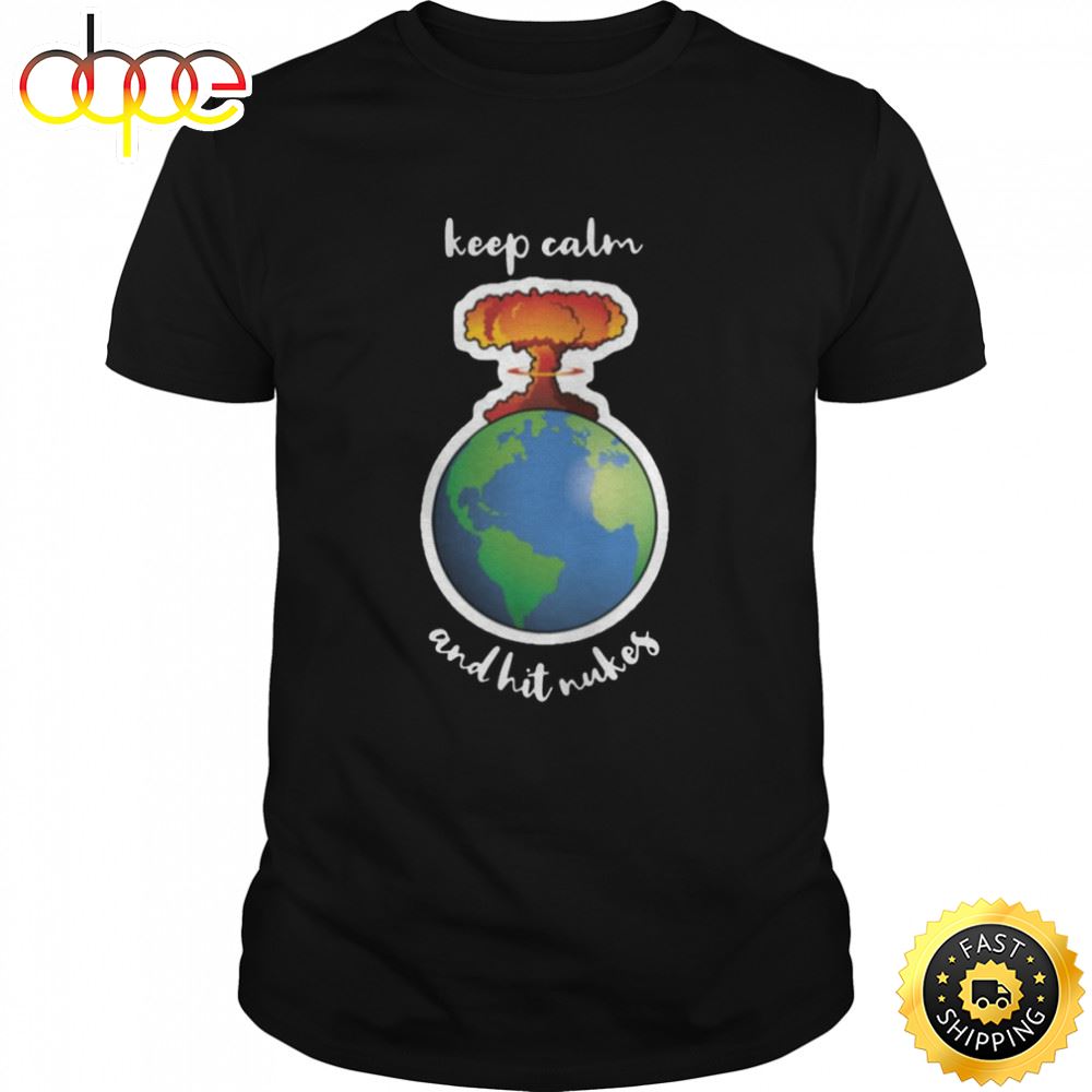 The Earth Design Keep Calm And Hit Nukes Premium T Shirt Mcq3qu