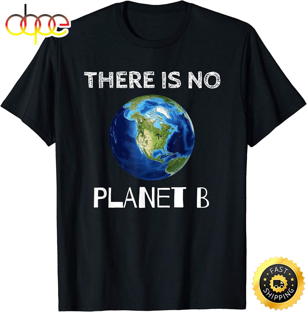 There Is No Planet B Earth Day Environmentalist T Shirt Auzoto