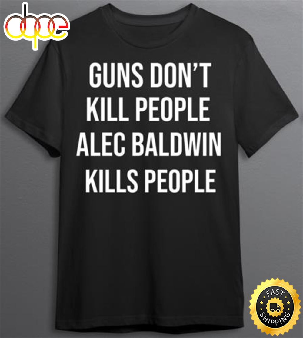 Donald Trump Jr Guns Don Jr Dont Kill People Alec Baldwin Kills People T Shirt M8hy6f