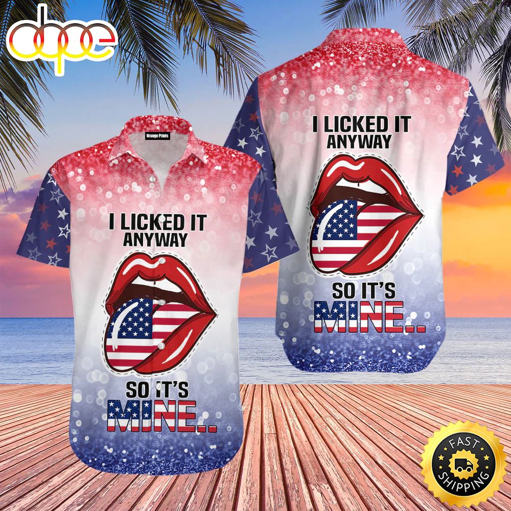 4th Of July Independence Day I Lick It Anyway So It Is Mine Hawaiian Shirt Ctfmte