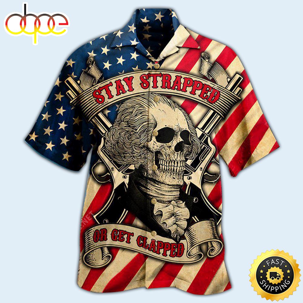 America Stay Strapped Or Get Clapped Independence Day Hawaiian Shirt 1 I86ovb