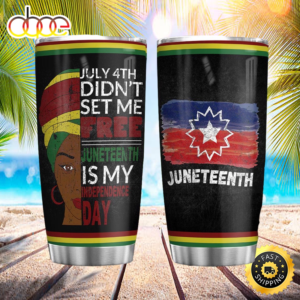 July 4th Didnt Set Me Free Juneteenth Is My Independence Day Africa American Stainless Steel Tumbler L4zfeh