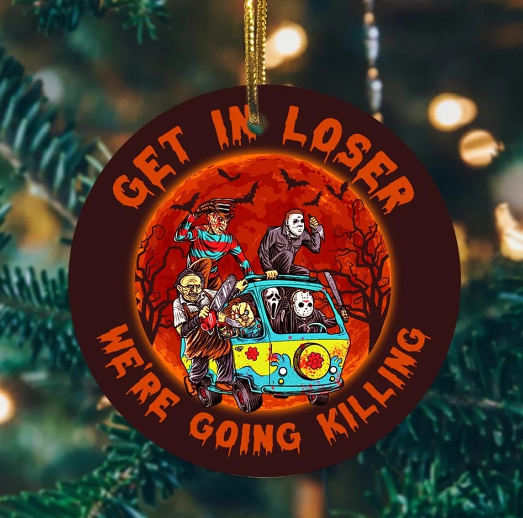 Get In Loser We Are Going Killing Ornament C78z8f
