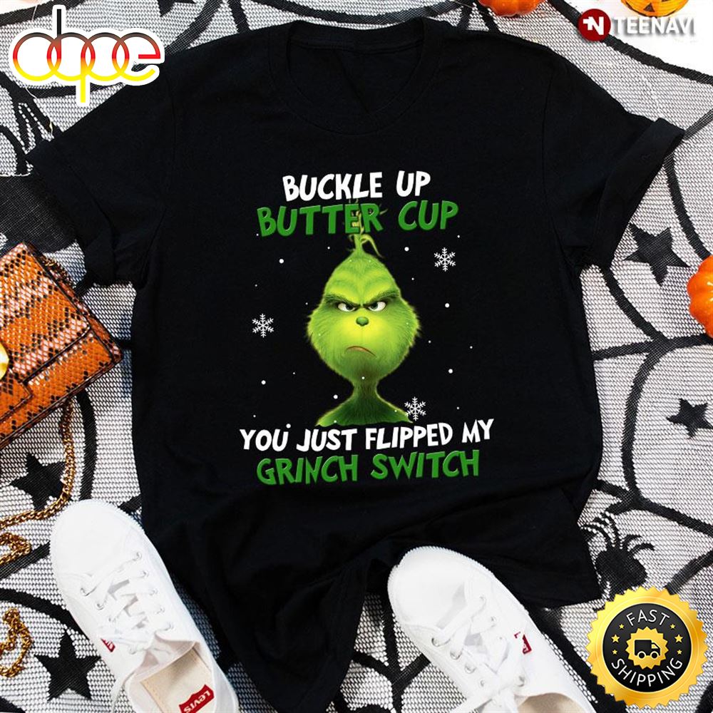 Buckle Up Buttercup You Just Flipped My Grinch Switch For Christmas T Shirt Gxugc6