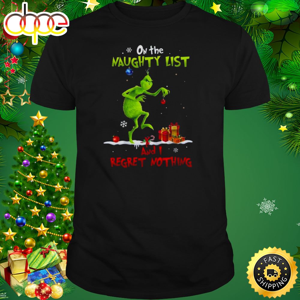 Christmas Grinch On The Naughty List And I Regret Nothing Shirt Lq6g1f