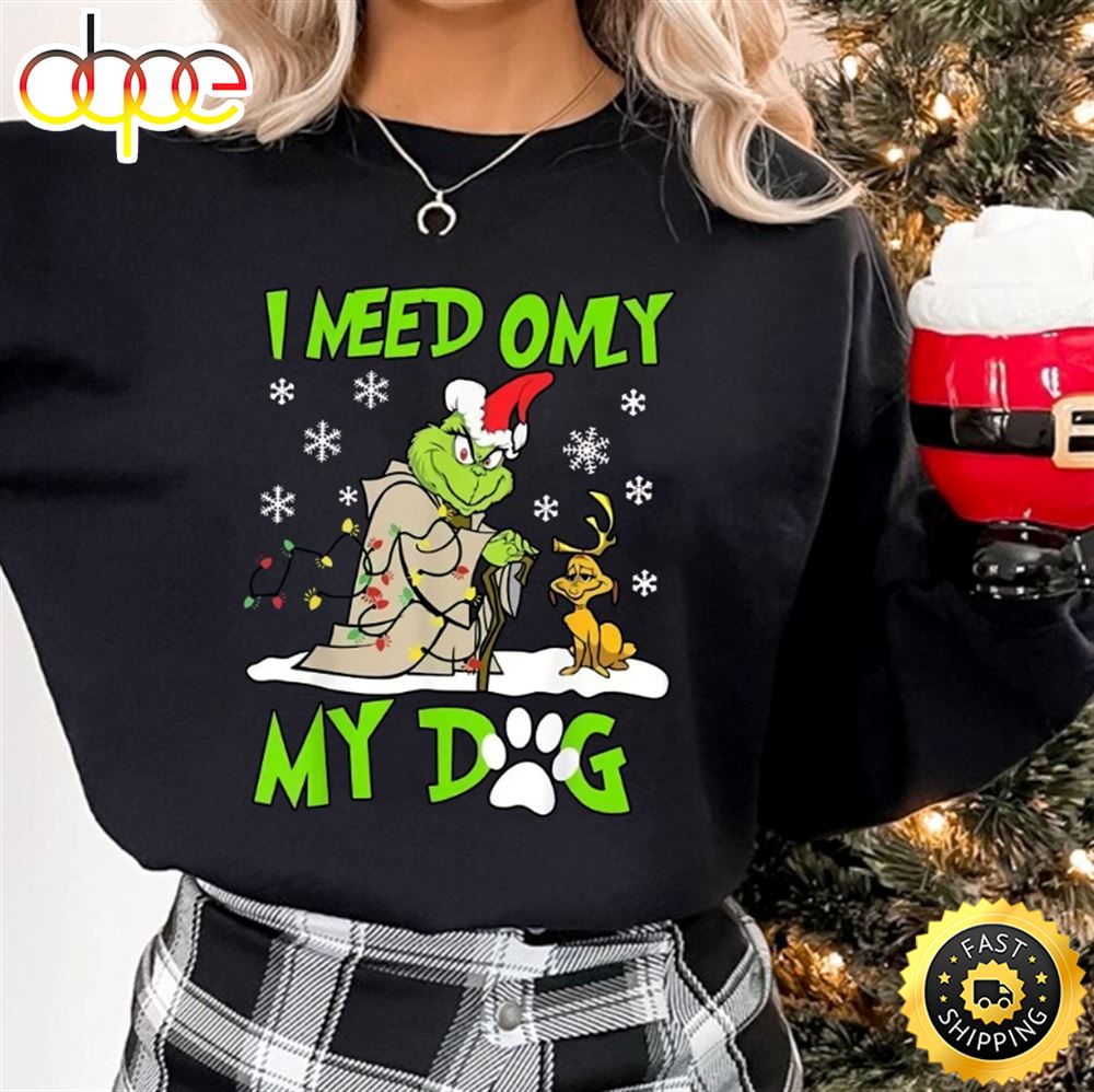 Dog Grinch Christmas Sweatshirt I Need Only My Dog Bqnhkh