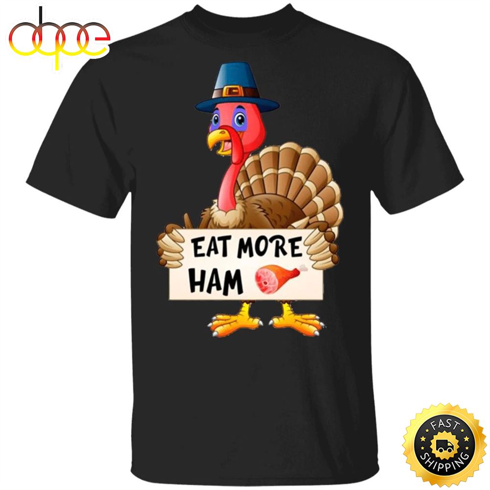Eat More Ham T Shirt Funny Turkey Pilgrim Thanksgiving Shirt Designs Funny Gifts For Party Wimzav