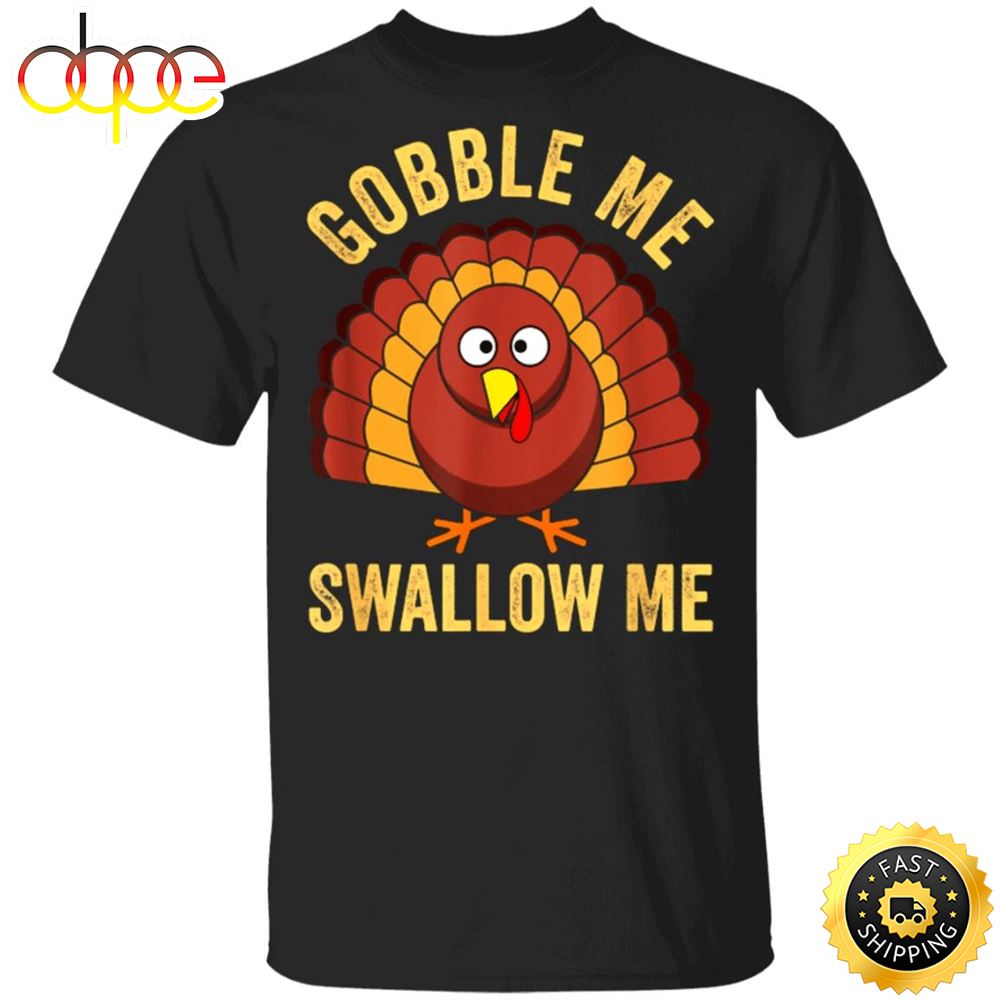 Gobble Me Swallow Me T Shirt Funny Humour Turkey Thanksgiving Graphic Tee Shirt Gift Vn6y2h