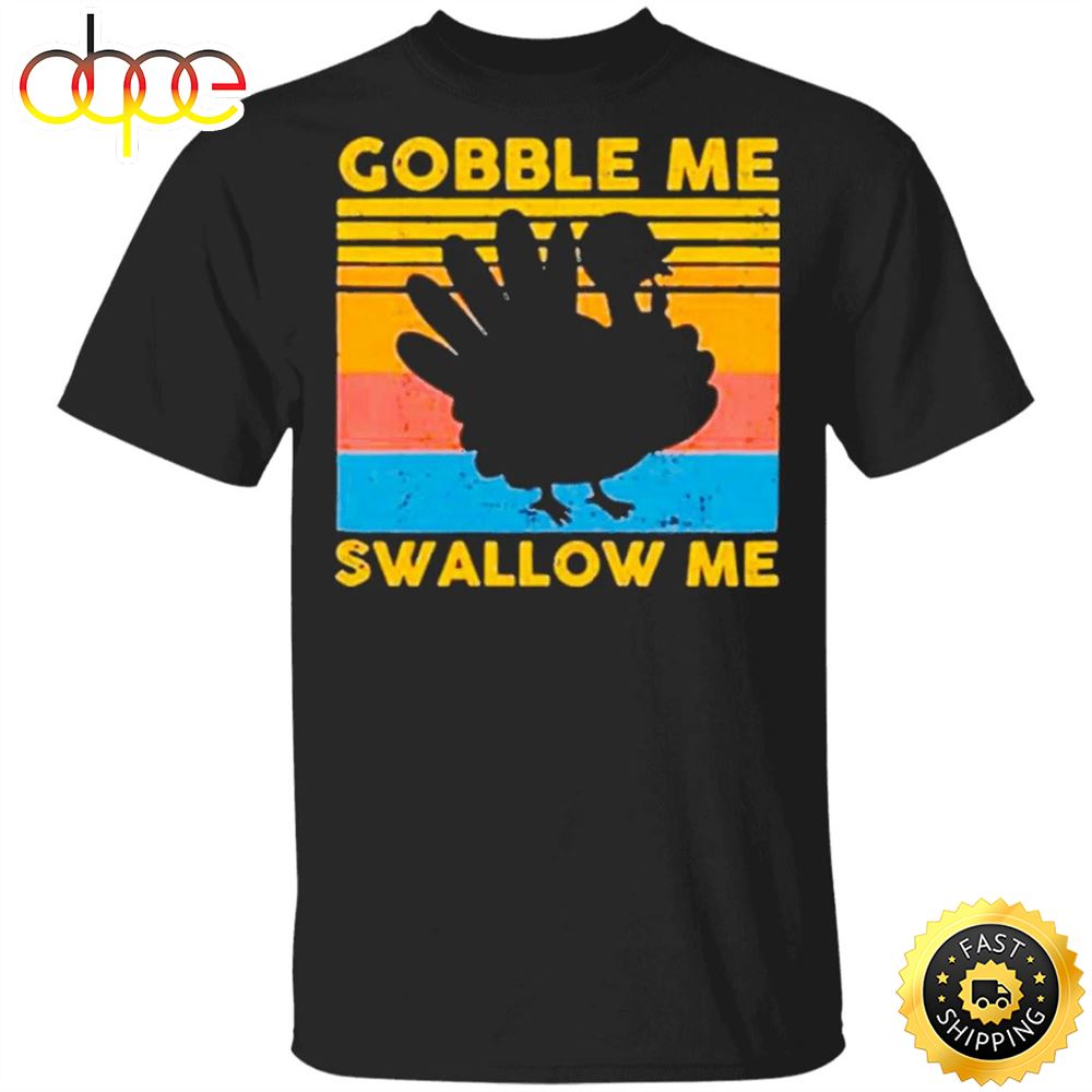 Gobble Me Swallow Me Thanksgiving Shirt Turkey Vintage T Shirt Gifts For Thanksgiving Host Um6jqi