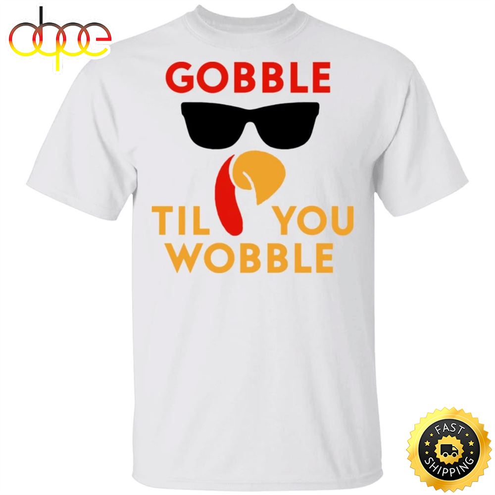 Gobble Til You Wobble T Shirt Funny Turkey Shirt Graphic Tee Gift For Thanksgiving Day Rtyrgz