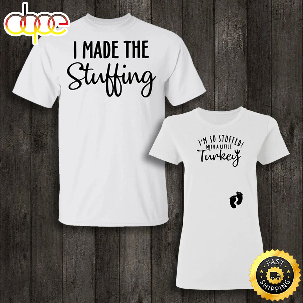 I Made The Stuffing Shirt I M So Stuffed With A Little Turkey T Shirt Thanksgiving Gift Idea Ruh9n9