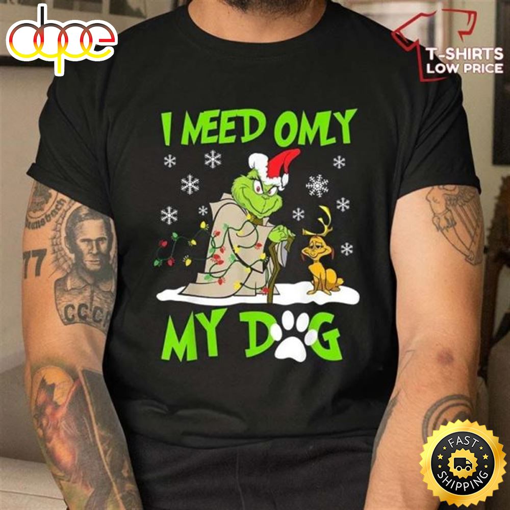 I Need Only My Dog Christmas Shirt Santa Grinch T Shirt Ra05ty
