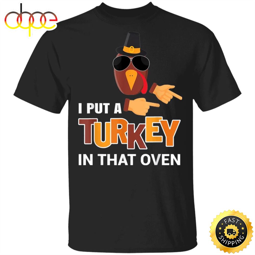 I Put A Turkey In That Oven T Shirt Funny Thanksgiving Pregnancy Family Party Gifts Shirt Nvjpkh