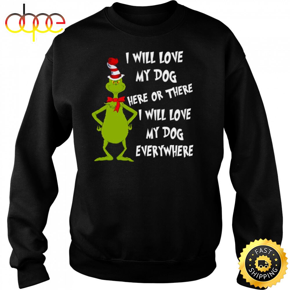 I Will Love My Dog Here Or There Christmas Grinch Shirt Rimedy
