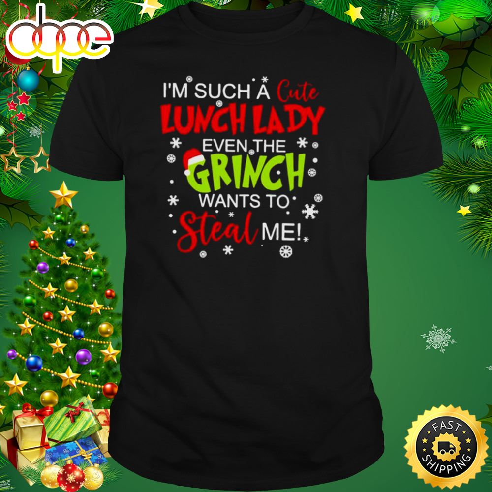 I M Such A Cute Lunch Lady Even The Grinch Wants To Steal Me Shirt Zxjtut