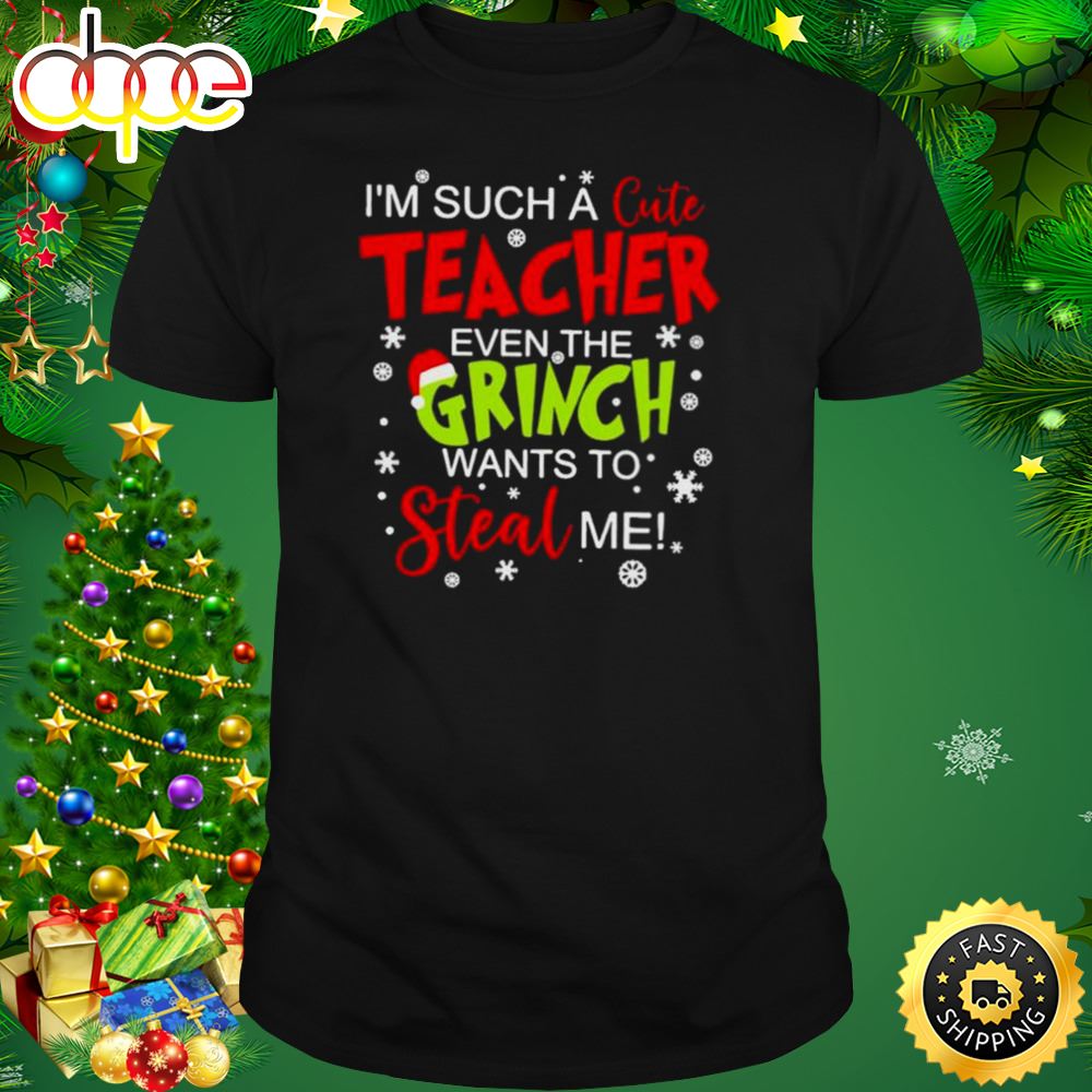 I M Such A Cute Teacher Even The Grinch Wants To Steal Me Shirt Fiy53s