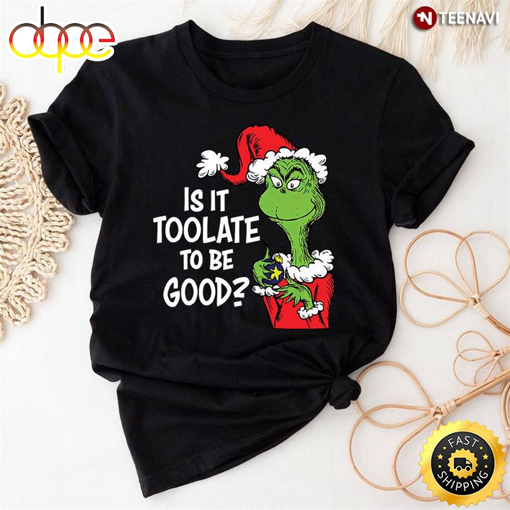 Is It Too Late To Be Good Grinch Teacher T Shirt Wvlemy