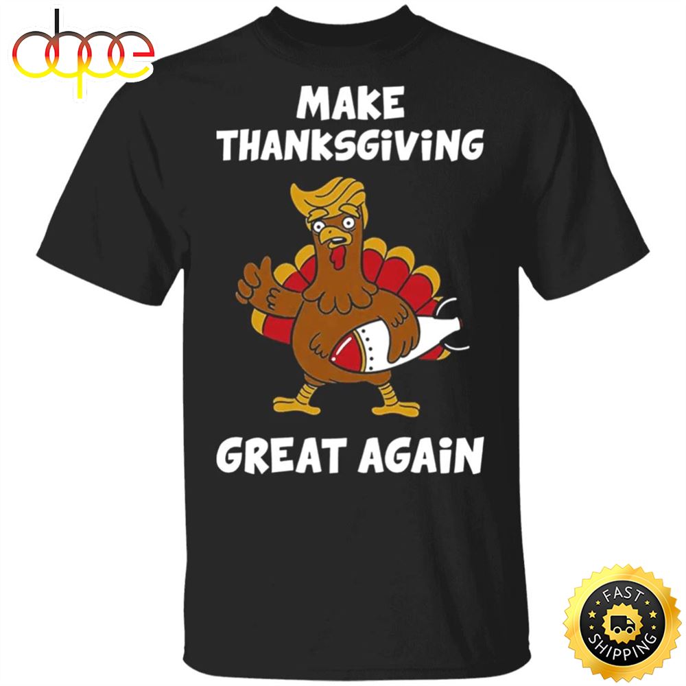 Make Thanksgiving Great Again T Shirt Trump President Funny Turkey Trump Thanksgiving Shirt Sqcbk7