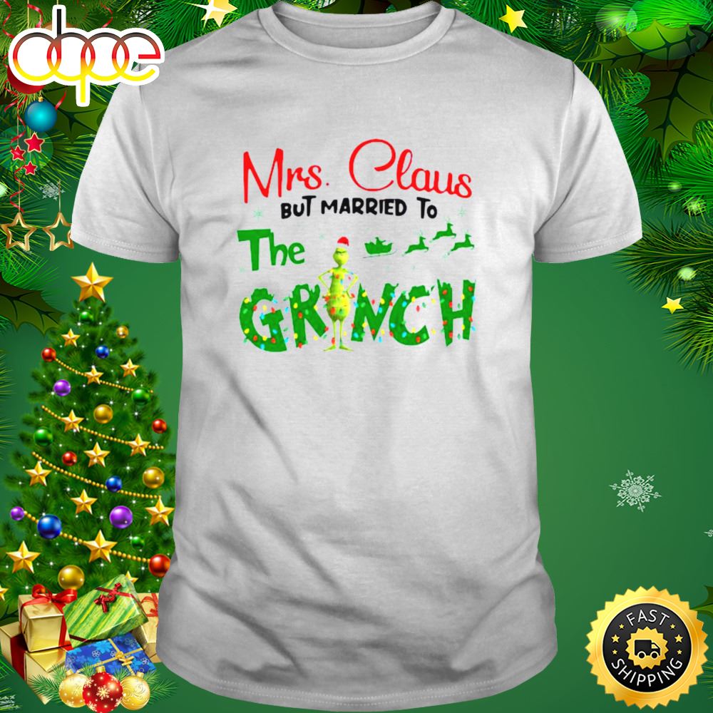 Mrs Claus But Married To The Grinch Christmas 2023 Shirt Ytqz2w