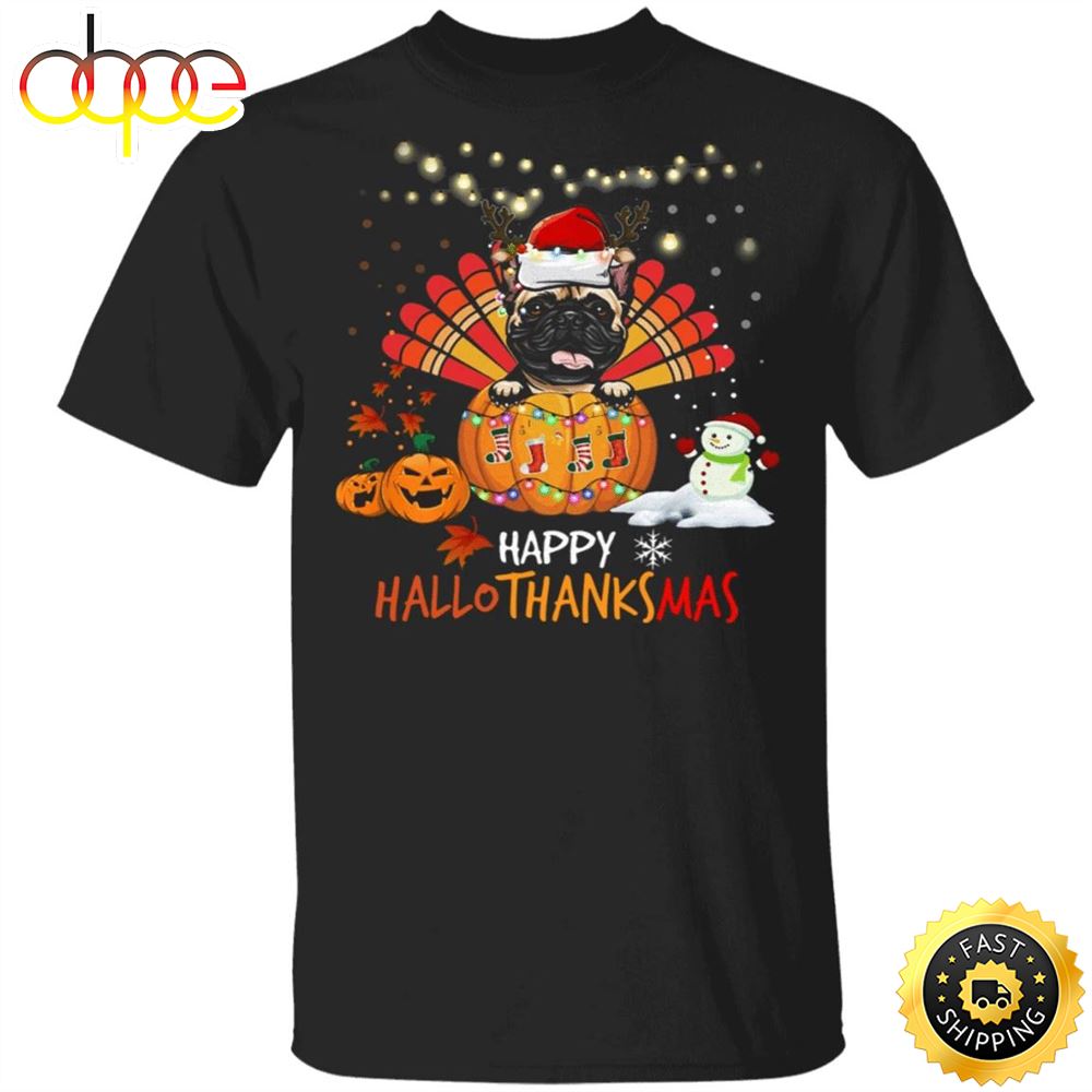 Pug Happy HalloThanksMas Shirt Thanksgiving Shirt Idea For Family Christmas Gift For Pug Lovers Ipdrgl