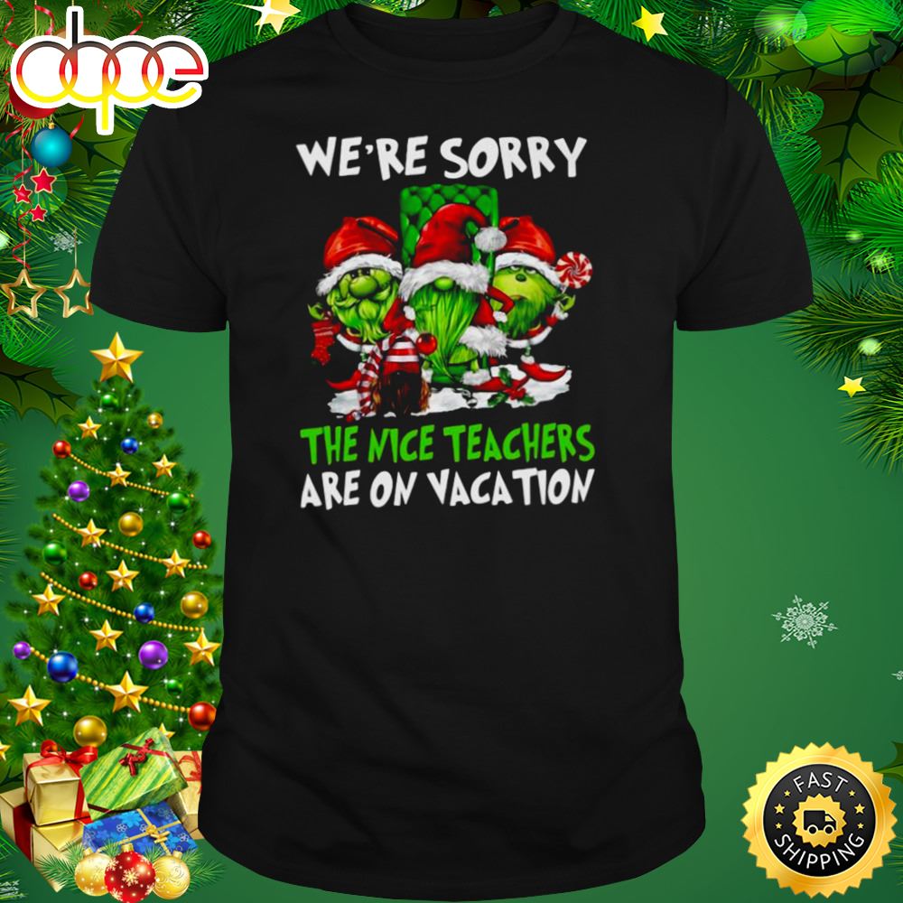 Santa Gnomes On Grinch We Re Sorry The Nice Teachers Are On Vacation Merry Christmas Shirt Yu7ldb