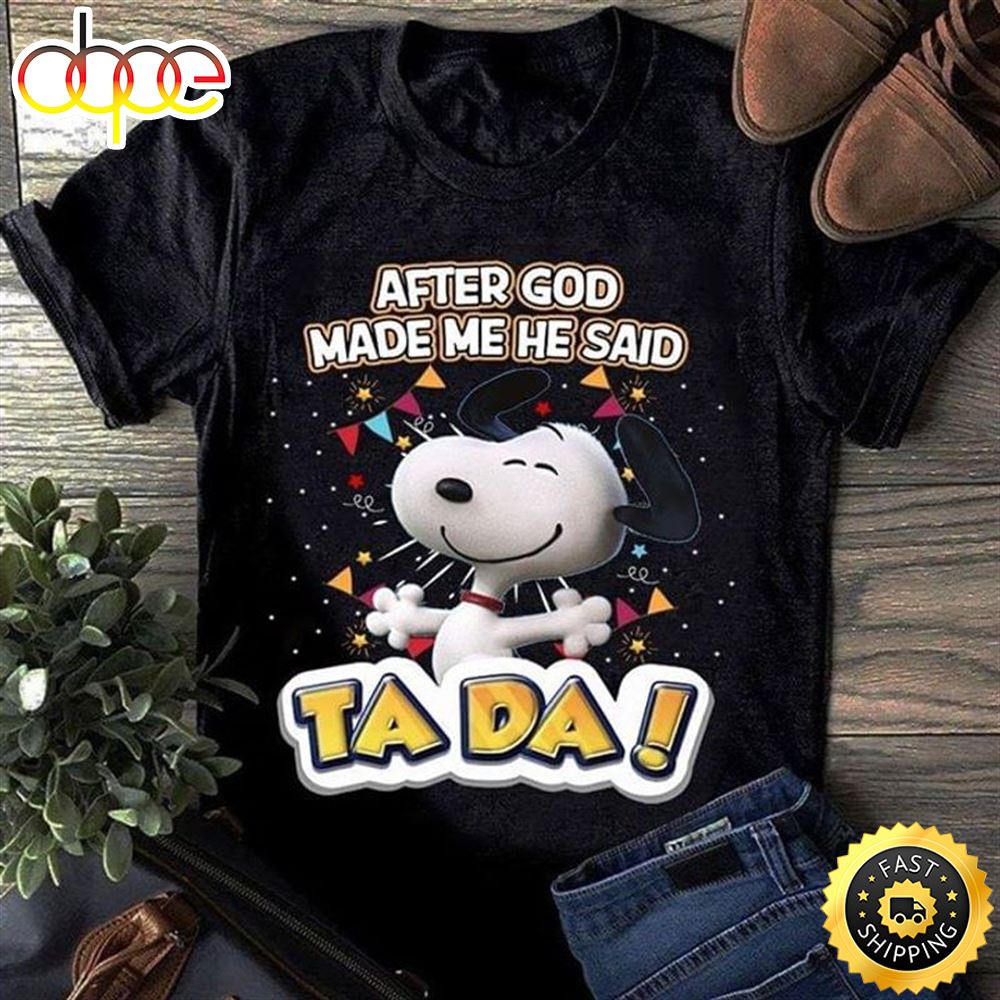 Snoopy I Love You After God Made Me He Said Ta Da Lovely White Dog Awesome Birthday Gift For Friends Black T Shirt Bpcagb