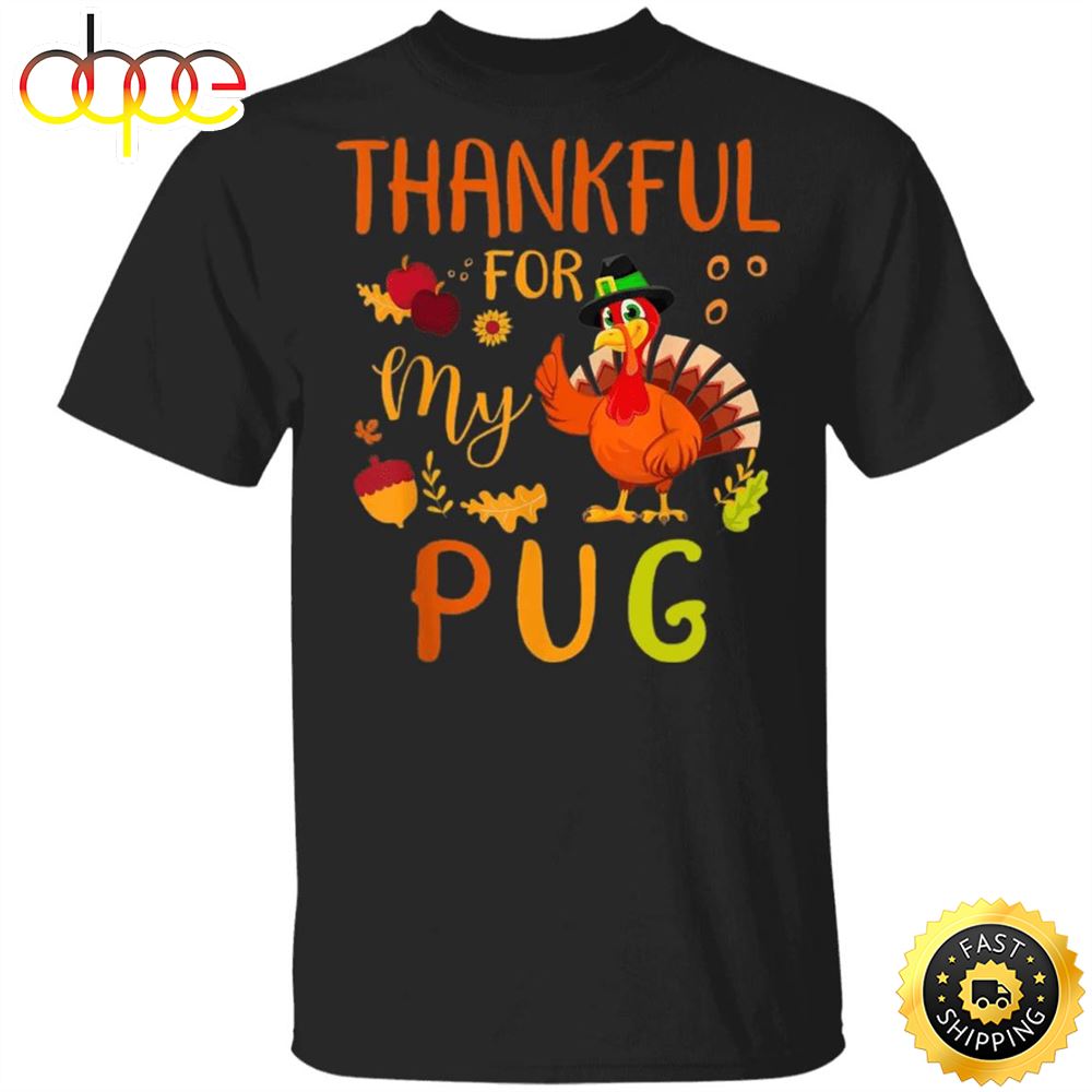 Thankful For My Pug Thanksgiving Shirt Funny Holiday Party Shirt Gifts For Pug Lovers Pxejz8