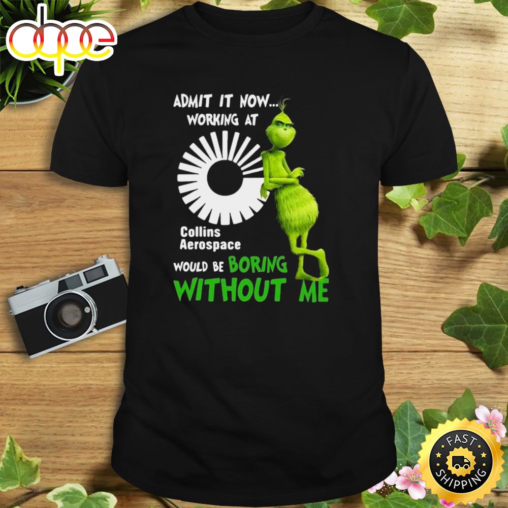 The Grinch Admit It Now Working At Collins Aerospace Would Be Boring Without Me Shirt Kv3ney