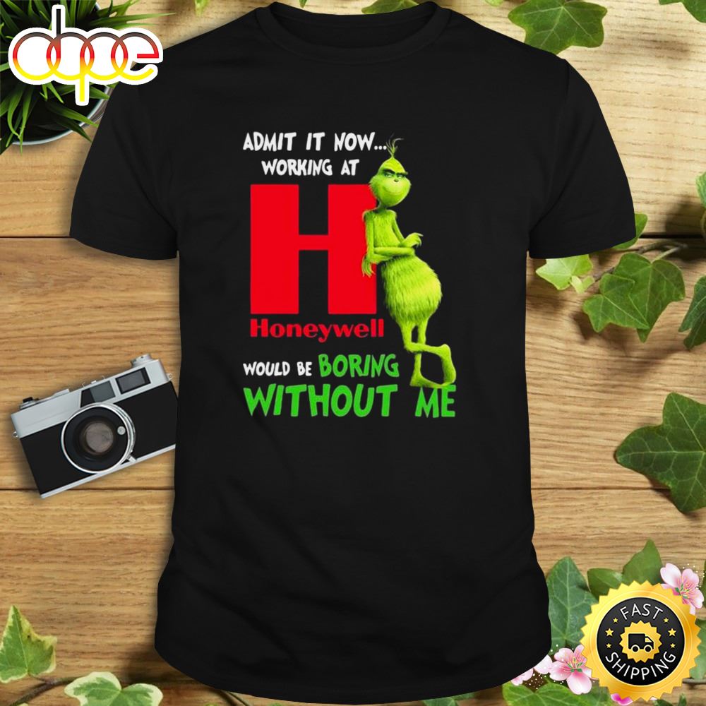 The Grinch Admit It Now Working At Honeywell Would Be Boring Without Me Shirt Tsaaxz