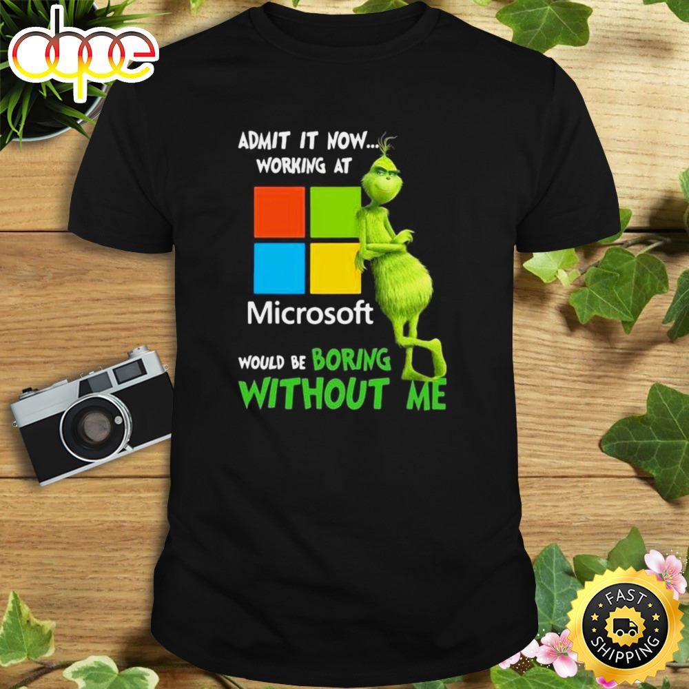 The Grinch Admit It Now Working At Microsoft Would Be Boring Without Me Shirt Uen8rn