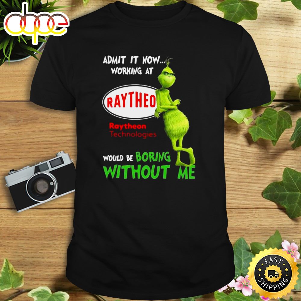 The Grinch Admit It Now Working At Raytheon Technologies Would Be Boring Without Me Shirt Iazbx4