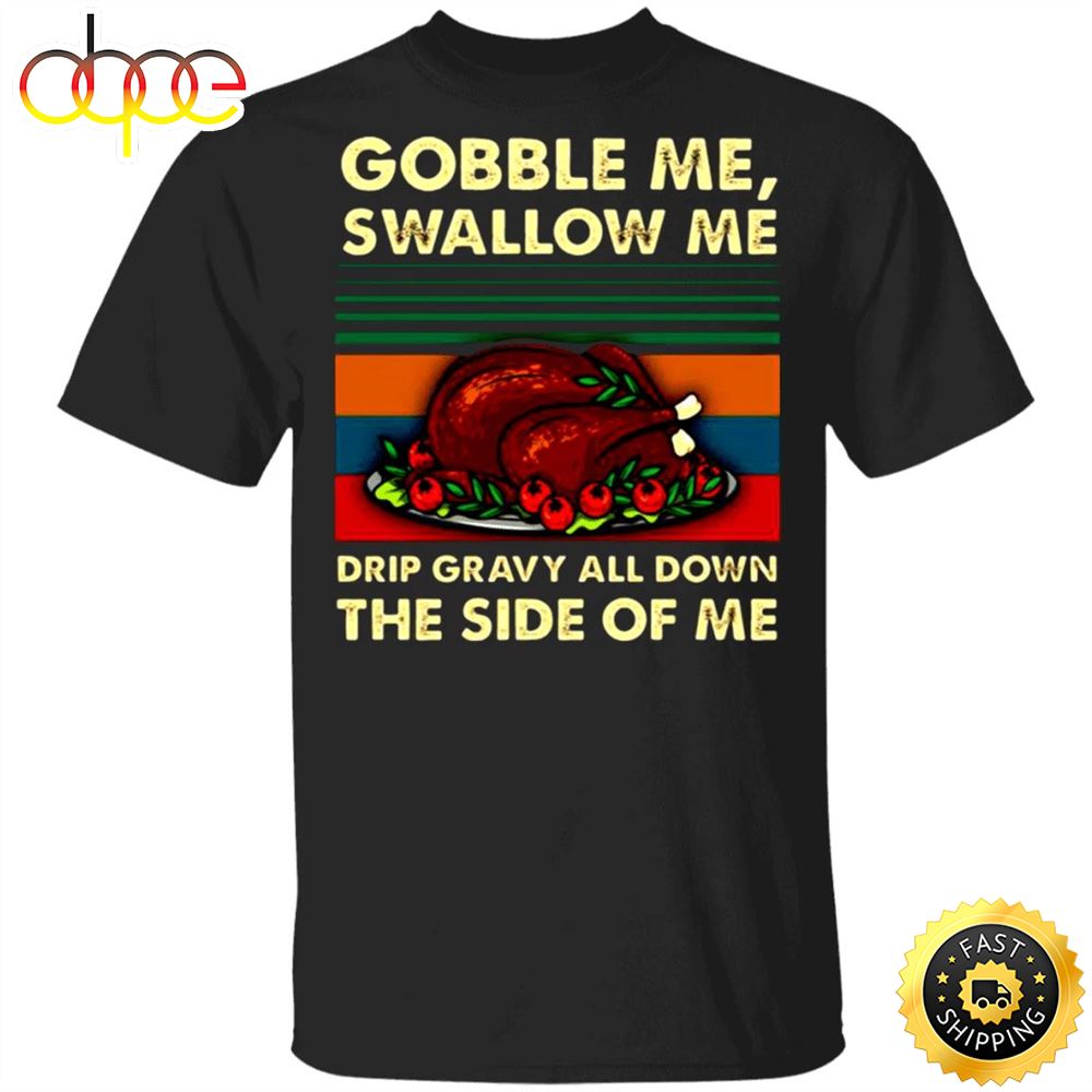 Turkey Dish Gobble Me Swallow Me Drip Gravy Down Side Of Me T Shirt Thanksgiving Day Shirt Rnaaf1