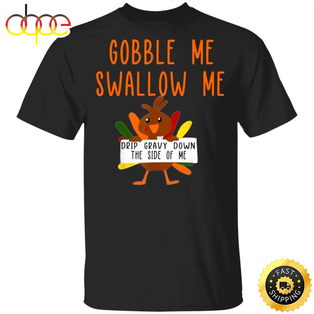 Turkey Gobble Me Swallow Me Drip Gravy Down Side Of Me T Shirt Cute Thanksgiving Shirt For Her F9awig