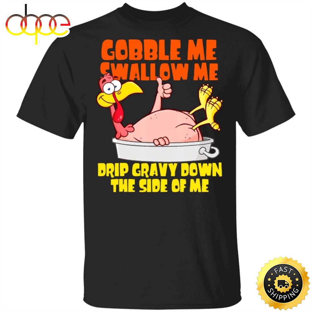 Turkey Gobble Me Swallow Me Drip Gravy Down Side Of Me T Shirt Funny Thanksgiving Shirt Design Cq2yto