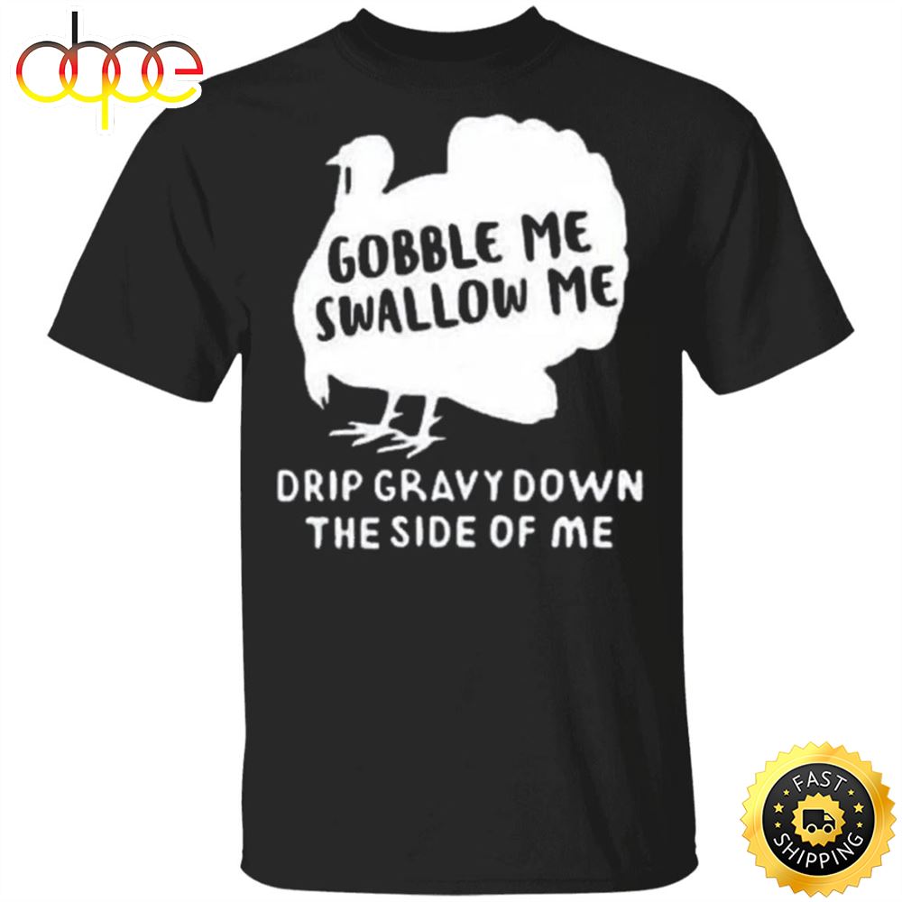 Turkey Gobble Me Swallow Me Shirt Thanksgiving T Shirt Designs Nnnk0c