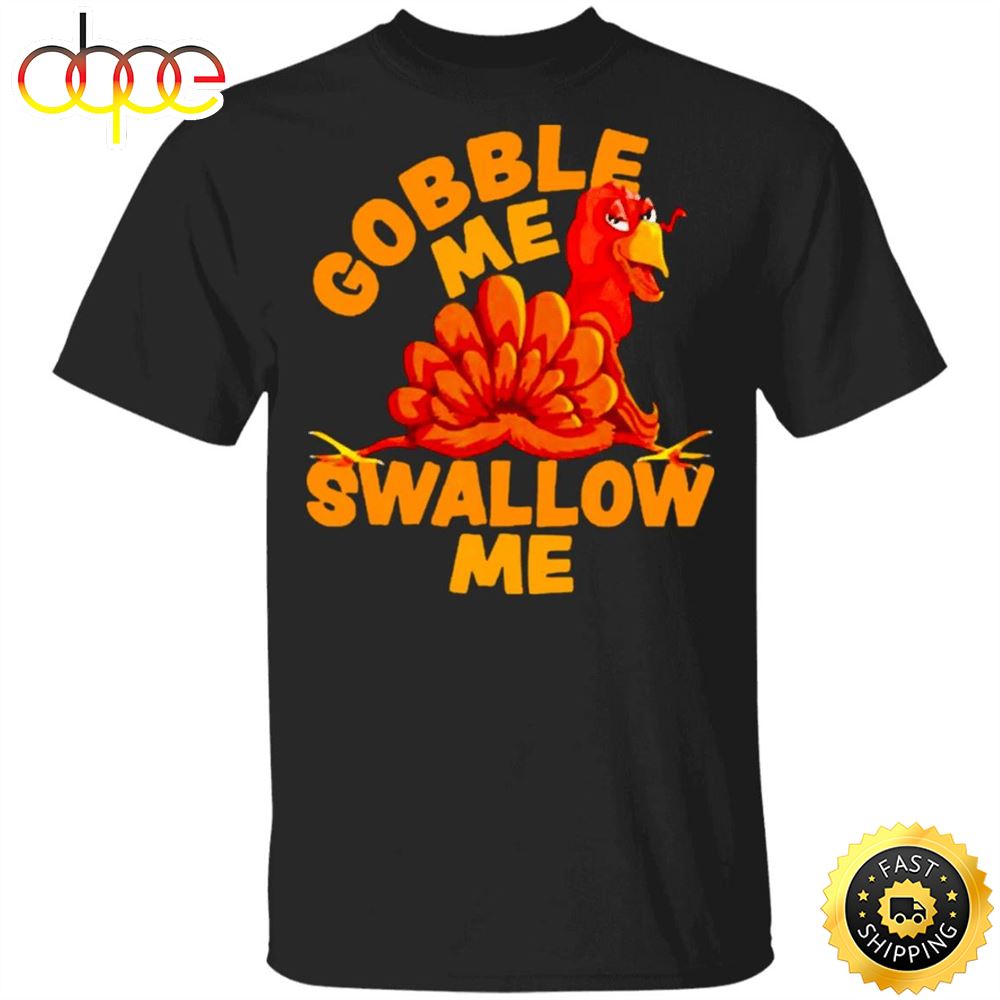 Turkey Gobble Me Swallow Me T Shirt Family Thanksgiving Shirt Funny Turkey Graphic Tee Gift Fptws5
