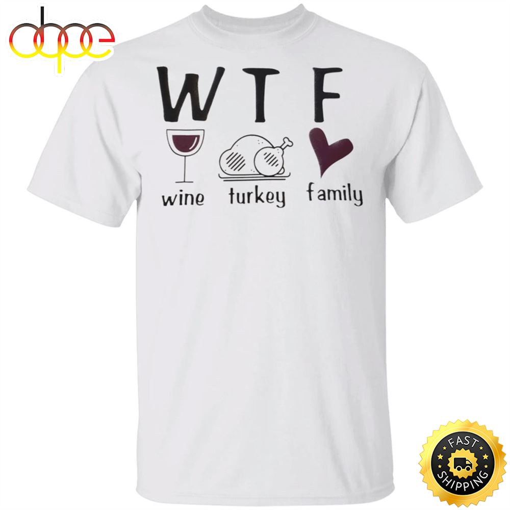 WTF Wine Turkey Family T Shirt Funny WTF Meaning Thanksgiving Shirt Unique Gifts For Family Alfjku