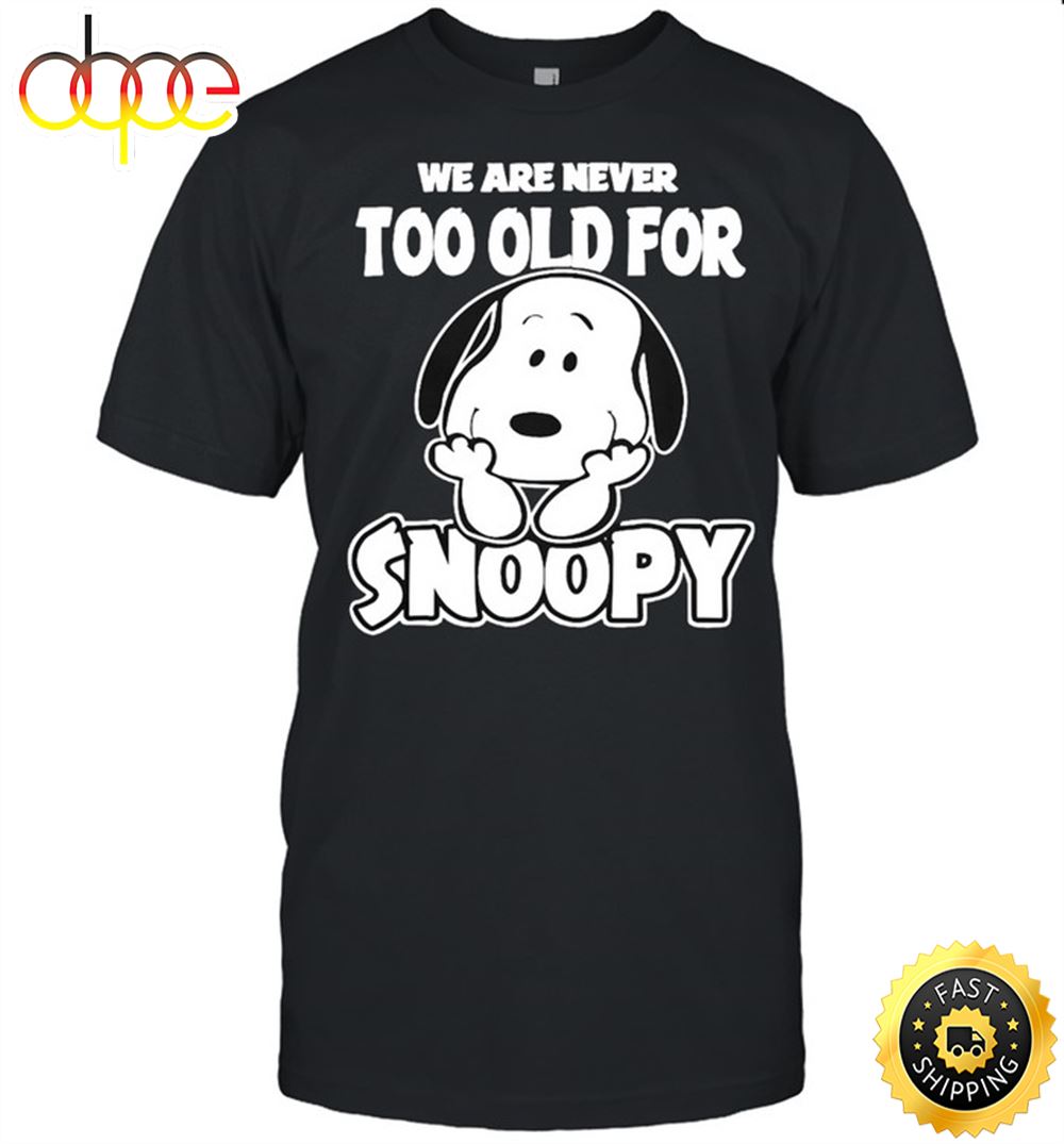 We Are Never Too Old For Snoopy T Shirt X3cadp