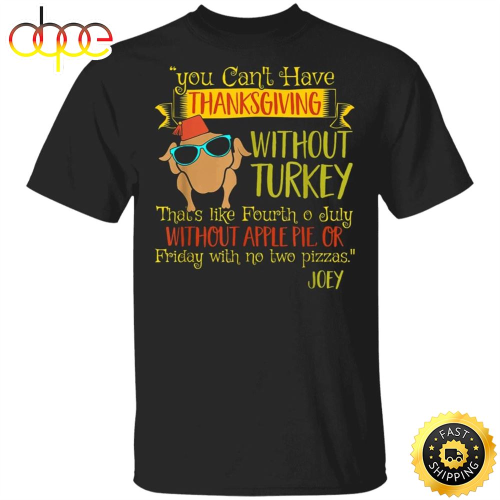 You Can T Have Thanksgiving Without Turkey T Shirt Cool Turkey Funny Graphic Tees For Friends Qrumqd