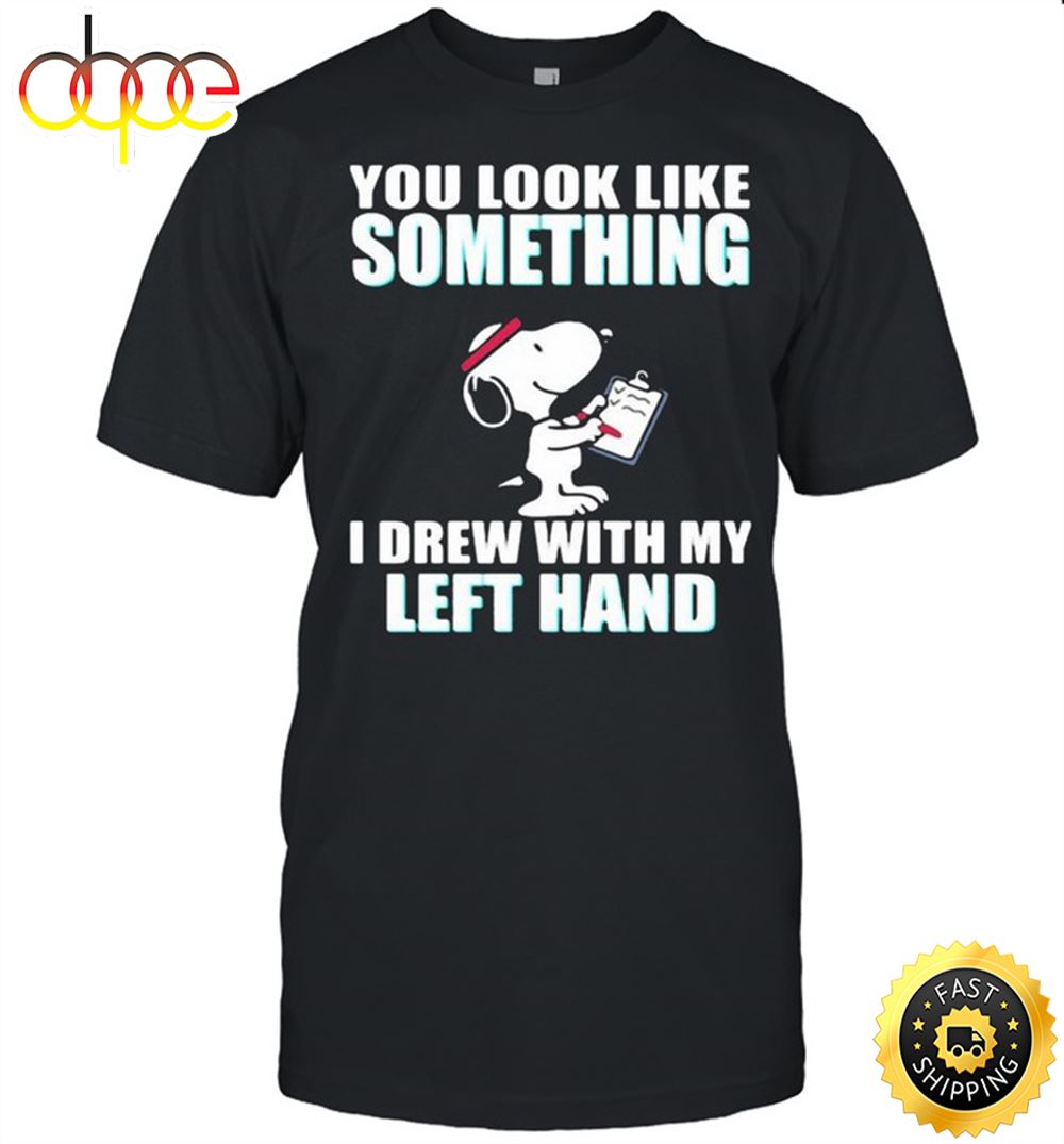 You Look Like Something I Drew With My Left Hand Snoopy Shirt T Shirt Classic Mnv4c3