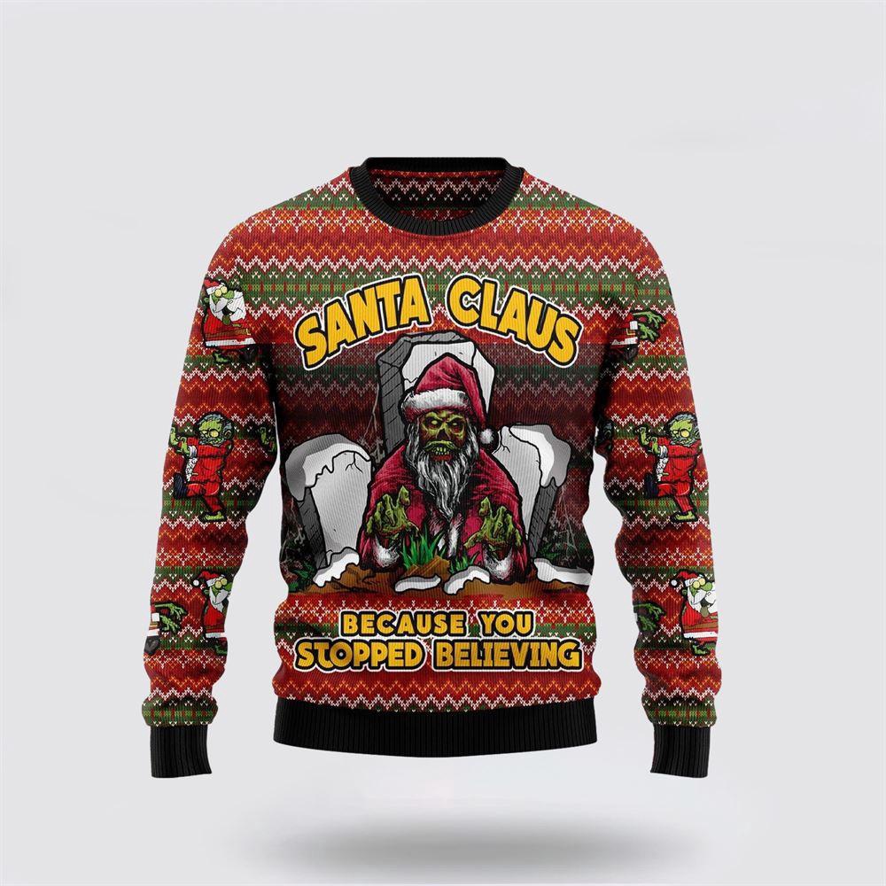 Santa Claus Zombie Because You Stopped Believing Ugly Christmas Sweater 1 Sweater Jcncsu.jpg