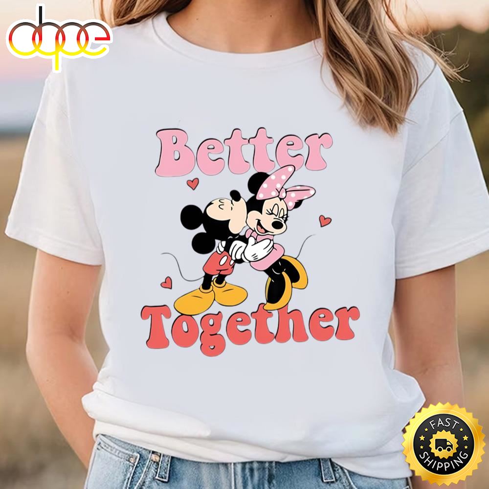 Better Together Disney Shirt Mickey Minnie Valentines Day T Shirt