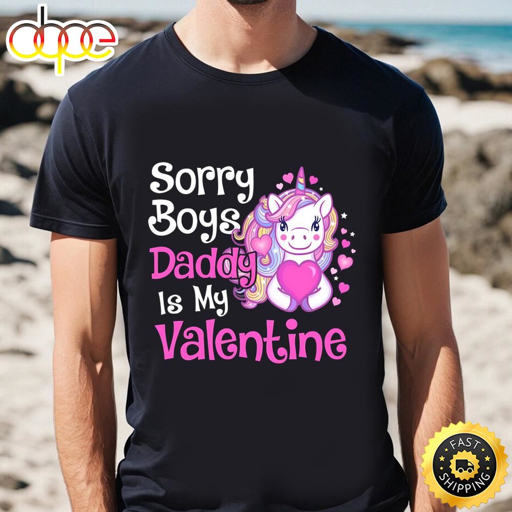 Cute Unicorn Sorry Boys Daddy Is My Valentine Love Gift T Shirt