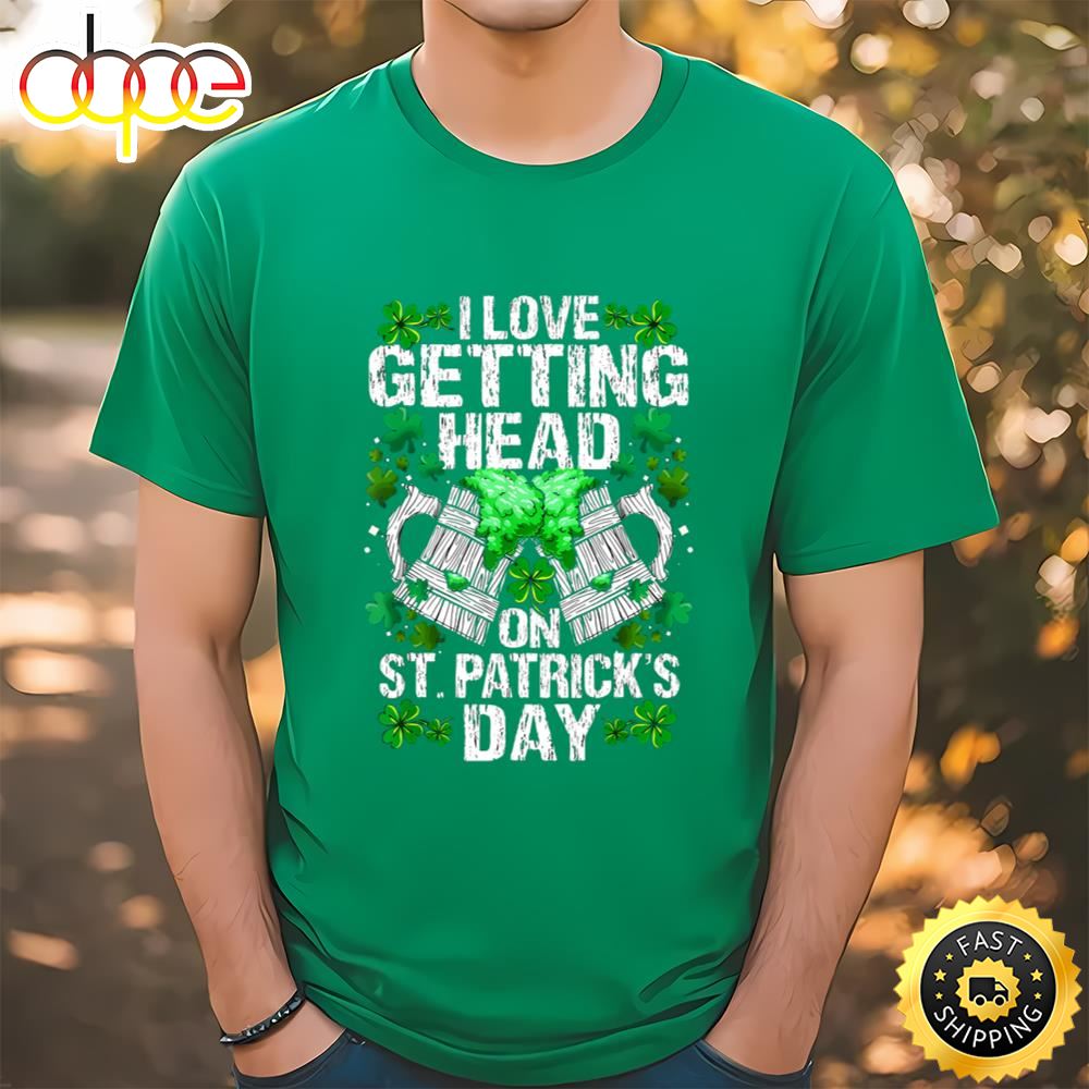 I Love Getting Head On St Patricks Day Funny T Shirt Tee
