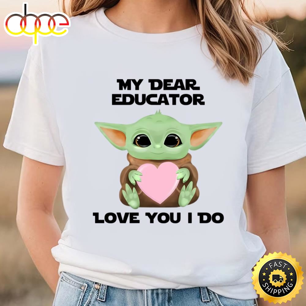 My Dear Educator Love You I Do Cute Baby Yoda Valentines Day T Shirt