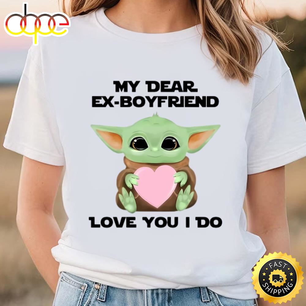 My Dear Ex Boyfriend Love You I Do Cute Baby Yoda Valentines Day...